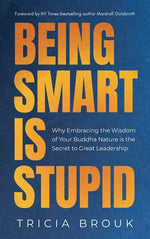Book cover for Being Smart Is Stupid: Why Embracing the Wisdom of Your Buddha Nature is the Secret to Great Leadership