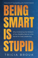 Book cover for Being Smart Is Stupid: Why Embracing the Wisdom of Your Buddha Nature is the Secret to Great Leadership