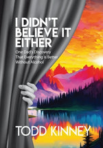 Book cover for I Didn't Believe it Either: One Dad's Discovery That Everything Is Better Without Alcohol