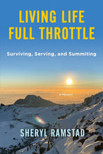 Book cover for Living Life Full Throttle: Surviving, Serving, and Summiting a Memoir: Surviving, Serving, and Summiting a Memoir
