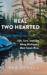 Book cover for Real Two Hearted: Life, Love, and Lore Along Michigan's Most Iconic River