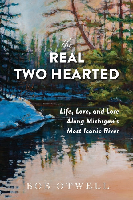 Book cover for Real Two Hearted: Life, Love, and Lore Along Michigan's Most Iconic River
