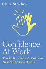 Book cover for Confidence at Work: The High Achiever's Guide to Navigating Uncertainty