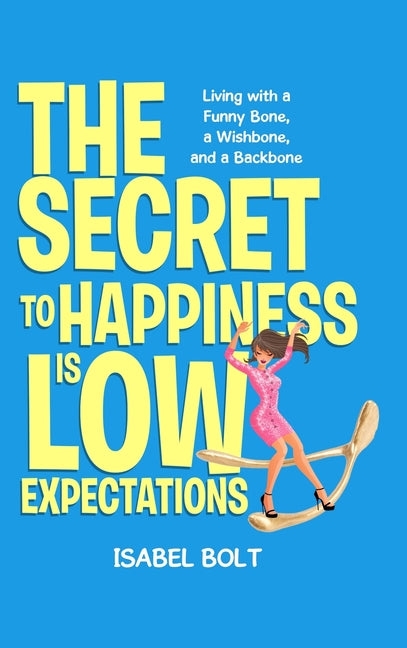 Book cover for Secret to Happiness Is Low Expectations: Living with a Funny Bone, a Wishbone, and a Backbone