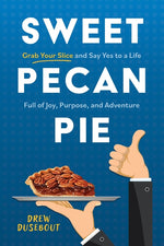 Book cover for Sweet Pecan Pie: Grab Your Slice and Say Yes to a Life Full of Joy, Purpose, and Adventure