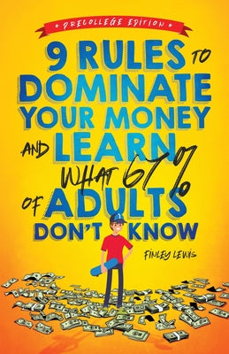 Book cover for 9 Rules to Dominate Your Money and Learn What 67% Of Adults Don't Know: Financial Literacy for Teens by a Teen (With a Little Help From Mom & Dad)