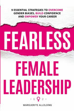 Book cover for Fearless Female Leadership: 9 Essential Strategies To Overcome Gender Biases, Build Confidence And Empower Your Career: 9 Essential Strategies