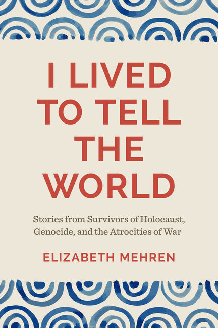Book cover for I Lived to Tell the World: Stories from Survivors of Holocaust, Genocide, and the Atrocities of War