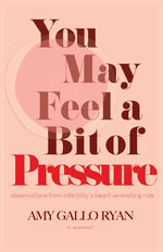 Book cover for You May Feel A Bit of Pressure: Observations from Infertility's Heart-Wrenching Ride