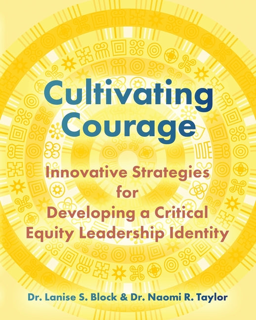 Book cover for Cultivating Courage: Innovative Strategies for Developing a Critical Equity Leadership Identity