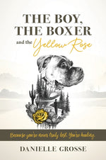 Book cover for Boy, the Boxer, and the Yellow Rose: Because You're Never Truly Lost. You're Healing.