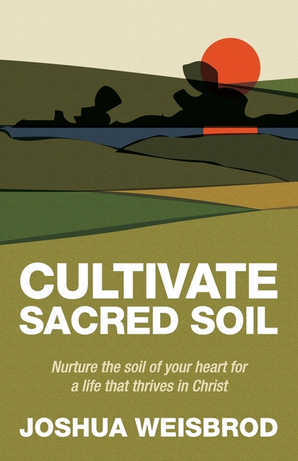 Book cover for Cultivate Sacred Soil: Nurture the soil of your heart for a life that thrives in Christ