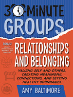 Book cover for 30-Minute Groups: Relationships and Belonging: Valuing Self and Others, Creating Meaningful Connections, and Setting Healthy Boundaries