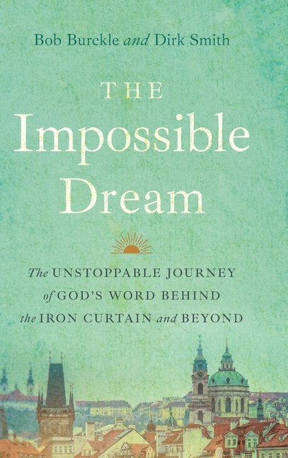 Book cover for Impossible Dream: The UNSTOPPABLE JOURNEY of GOD'S WORD BEHIND the IRON CURTAIN and BEYOND