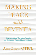 Book cover for Making Peace with Dementia: An Occupational Therapist's Formula for Optimizing Care and Restoring Calm