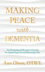Book cover for Making Peace with Dementia: An Occupational Therapist's Formula for Optimizing Care and Restoring Calm