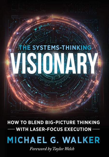 Book cover for Systems-Thinking Visionary: How to Blend Big-Picture Thinking with Laser-Focus Execution