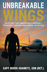 Book cover for Unbreakable Wings: Piloting the Impossible Journey Through Cancer and Naval Aviation