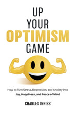Book cover for Up Your Optimism Game: How to Turn Stress, Depression, and Anxiety into Joy, Happiness, and Peace of Mind