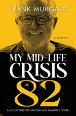 Book cover for My Mid-life Crisis at 82: A Life of Mischief, Mayhem, and Making it Work...