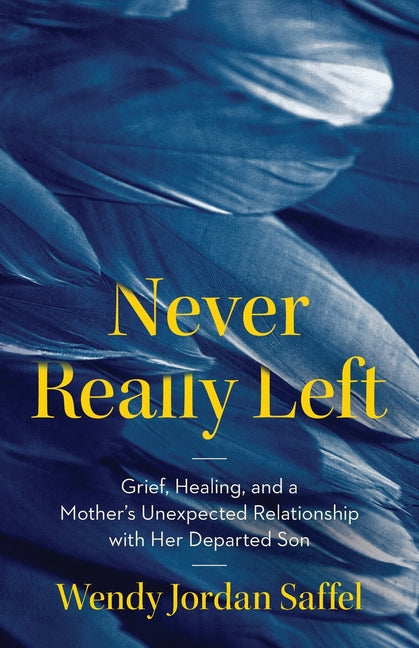 Book cover for Never Really Left: Grief, Healing, and a Mother's Unexpected Relationship with Her Departed Son