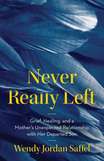 Book cover for Never Really Left: Grief, Healing, and a Mother's Unexpected Relationship with Her Departed Son