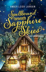 Book cover for Spellbound Beneath Sapphire Skies: A Cozy Fantasy Novella