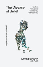 Book cover for Disease of Belief: How Your Convictions Can Heal You or Destroy You