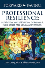 Book cover for Forward-Facing(R) Professional Resilience: Prevention and Resolution of Burnout, Toxic Stress and Compassion Fatigue