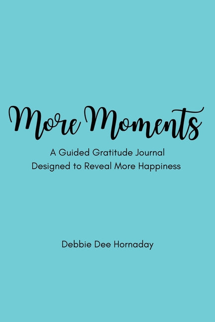 Book cover for More Moments: A Guided Gratitude Journal Designed to Reveal More Happiness