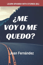Book cover for Learn Spanish with Stories (B1): ¿Me voy o me quedo? - Spanish Intermediate