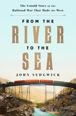 Book cover for From the River to the Sea: The Untold Story of the Railroad War That Made the West