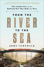 Book cover for From the River to the Sea: The Untold Story of the Railroad War That Made the West