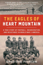 Book cover for The Eagles of Heart Mountain: A True Story of Football, Incarceration, and Resistance in World War II America