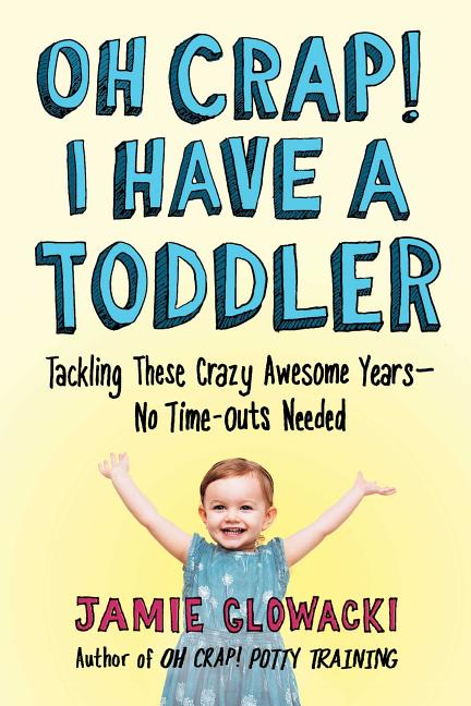 Book cover for Oh Crap! I Have a Toddler: Tackling These Crazy Awesome Years--No Time-Outs Needed