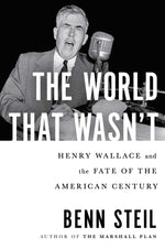 Book cover for The World That Wasn't: Henry Wallace and the Fate of the American Century
