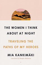 Book cover for The Women I Think about at Night: Traveling the Paths of My Heroes