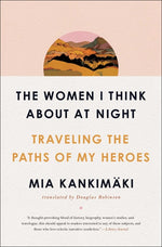 Book cover for The Women I Think about at Night: Traveling the Paths of My Heroes