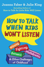 Book cover for How to Talk When Kids Won't Listen: Whining, Fighting, Meltdowns, Defiance, and Other Challenges of Childhood