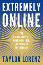 Book cover for Extremely Online: The Untold Story of Fame, Influence, and Power on the Internet