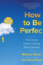 Book cover for How to Be Perfect: The Correct Answer to Every Moral Question