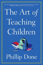 Book cover for The Art of Teaching Children: All I Learned from a Lifetime in the Classroom
