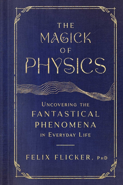 Book cover for Magick of Physics: Uncovering the Fantastical Phenomena in Everyday Life