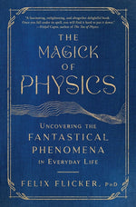 Book cover for Magick of Physics: Uncovering the Fantastical Phenomena in Everyday Life