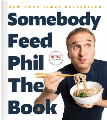 Book cover for Somebody Feed Phil the Book: Untold Stories, Behind-The-Scenes Photos and Favorite Recipes: A Cookbook