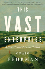 Book cover for This Vast Enterprise: A New History of Lewis & Clark