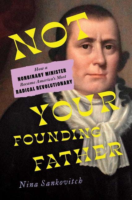 Book cover for Not Your Founding Father: How a Nonbinary Minister Became America's Most Radical Revolutionary
