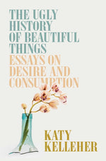Book cover for The Ugly History of Beautiful Things: Essays on Desire and Consumption