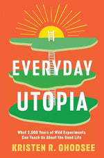 Book cover for Everyday Utopia: What 2,000 Years of Wild Experiments Can Teach Us about the Good Life