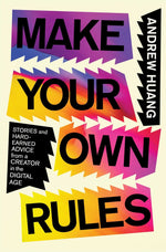 Book cover for Make Your Own Rules: Stories and Hard-Earned Advice from a Creator in the Digital Age